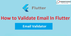 Email Validation In the Flutter(Dosomtihngs)